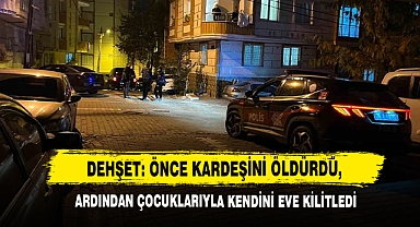 Dehşet, Önce Kardeşini Öldürdü, Ardından Çocuklarıyla Kendini Eve Kilitledi
