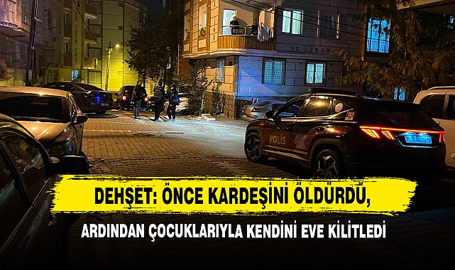 Dehşet, Önce Kardeşini Öldürdü, Ardından Çocuklarıyla Kendini Eve Kilitledi