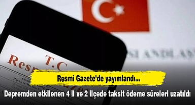 Depremden etkilenen 4 il ve 2 ilçede taksit ödeme süreleri uzatıldı