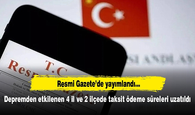 Depremden etkilenen 4 il ve 2 ilçede taksit ödeme süreleri uzatıldı