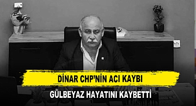 Dinar CHP’nin Acı Kaybı Gülbeyaz Hayatını Kaybetti