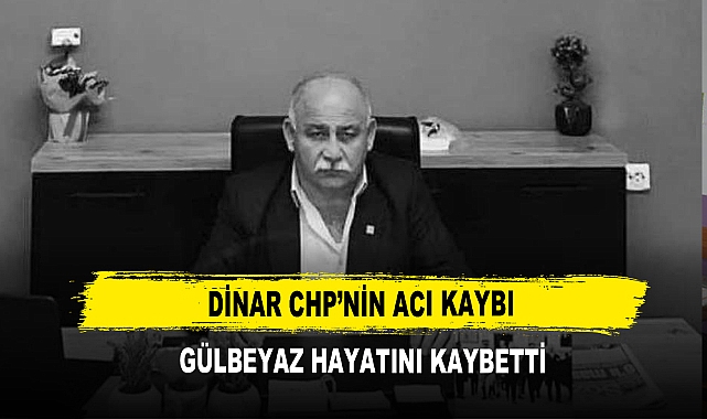 Dinar CHP’nin Acı Kaybı Gülbeyaz Hayatını Kaybetti