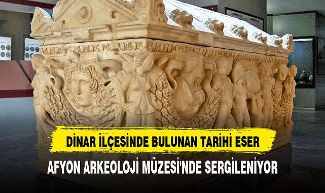 DİNAR İLÇESİNDE BULUNAN TARİHİ ESER, AFYON ARKEOLOJİ MÜZESİ'NDE SERGİLENİYOR