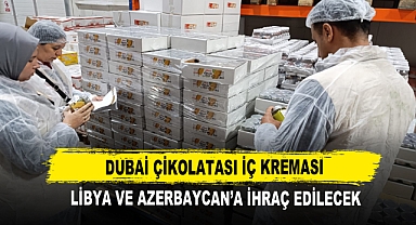 Dubai Çikolatası İç Kreması Libya ve Azerbaycan’a İhraç Edilecek