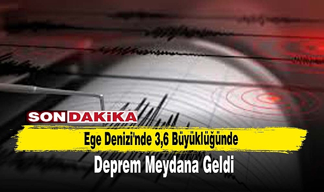 Ege Denizi'nde 3,6 Büyüklüğünde Deprem Meydana Geldi