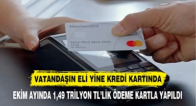 EKİM AYINDA 1,49 TRİLYON TL’LİK ÖDEME KARTLA YAPILDI