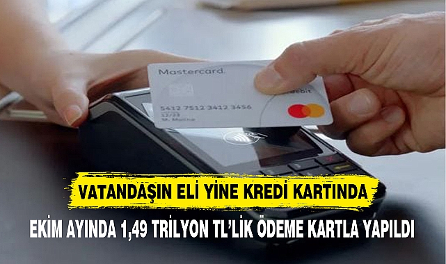 EKİM AYINDA 1,49 TRİLYON TL’LİK ÖDEME KARTLA YAPILDI
