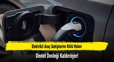 Elektrikli Araç Sahiplerine Kötü Haber: Devlet Desteği Kaldırılıyor!
