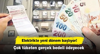 Elektrikte yeni dönem başlıyor! Çok tüketen gerçek bedeli ödeyecek