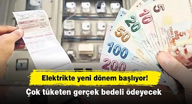 Elektrikte yeni dönem başlıyor! Çok tüketen gerçek bedeli ödeyecek