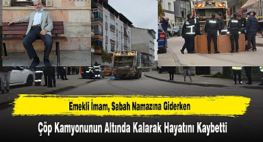 Emekli İmam, Sabah Namazına Giderken Çöp Kamyonunun Altında Kalarak Hayatını Kaybetti