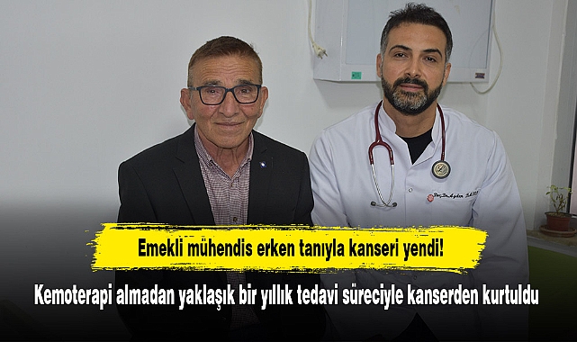 Emekli mühendis erken tanıyla kanseri yendi!  Kemoterapi almadan yaklaşık bir yıllık tedavi süreciyle kanserden kurtuldu