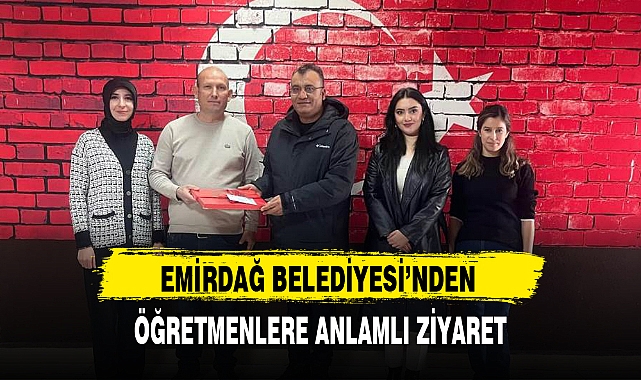 EMİRDAĞ BELEDİYESİ'NDEN ÖĞRETMENLERE ANLAMLI ZİYARET