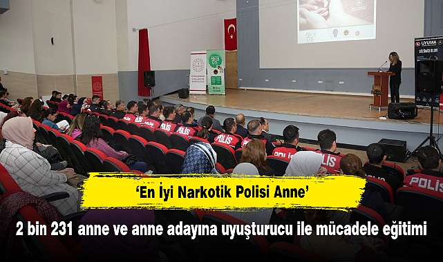 ‘En İyi Narkotik Polisi Anne’  2 bin 231 anne ve anne adayına uyuşturucu ile mücadele eğitimi