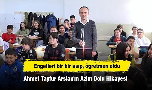 Engelleri bir bir aşıp, öğretmen oldu!  Ahmet Tayfur Arslan'ın Azim Dolu Hikayesi
