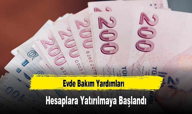Evde Bakım Yardımları Hesaplara Yatırılmaya Başlandı