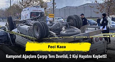 Feci Kaza: Kamyonet Ağaçlara Çarpıp Ters Devrildi, 2 Kişi Hayatını Kaybetti!