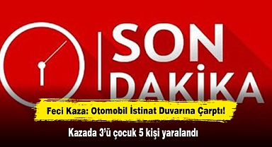 Feci Kaza: Otomobil İstinat Duvarına Çarptı! Kazada 3’ü çocuk 5 kişi yaralandı