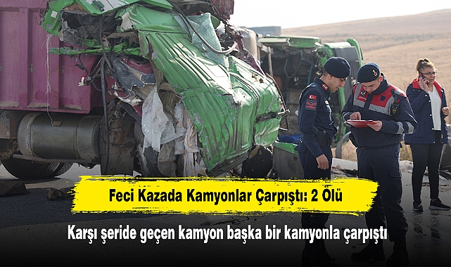 Feci Kazada Kamyonlar Çarpıştı: 2 Ölü!  Karşı şeride geçen kamyon başka bir kamyonla çarpıştı