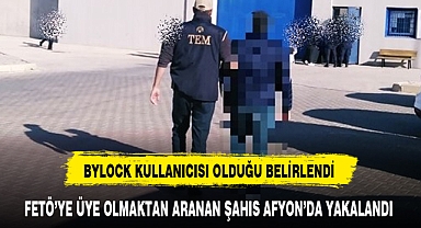 FETÖ’YE ÜYE OLMAKTAN ARANAN ŞAHIS AFYON’DA YAKALANDI