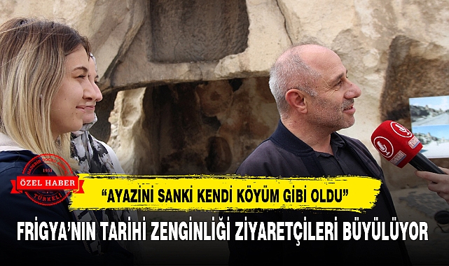 FRİGYA'NIN TARİHİ ZENGİNLİĞİ ZİYARETÇİLERİ BÜYÜLÜYOR