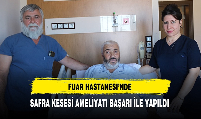 FUAR HASTANESİ'NDE SAFRA KESESİ AMELİYATI BAŞARI İLE YAPILDI