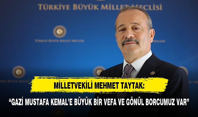 "GAZİ MUSTAFA KEMAL'E BÜYÜK BİR VEFA VE GÖNÜL BORCUMUZ VAR"