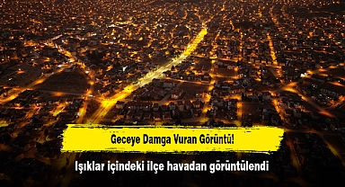 Geceye Damga Vuran Görüntü! Işıklar içindeki ilçe havadan görüntülendi