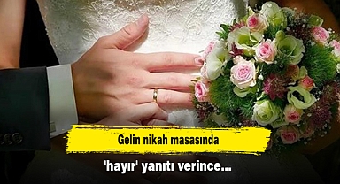 Gelin nikah masasında 'hayır' yanıtı verince...