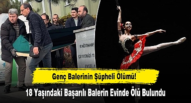 Genç Balerinin Şüpheli Ölümü! 18 Yaşındaki Başarılı Balerin Evinde Ölü Bulundu