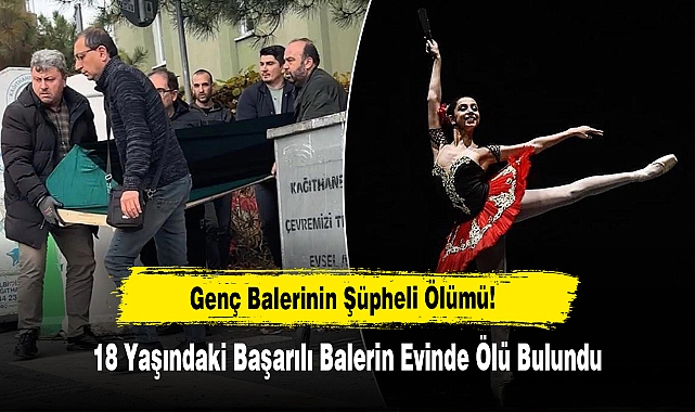 Genç Balerinin Şüpheli Ölümü!  18 Yaşındaki Başarılı Balerin Evinde Ölü Bulundu