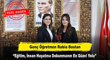 Genç Öğretmen Rabia Bostan: “Eğitim, İnsan Hayatına Dokunmanın En Güzel Yolu”