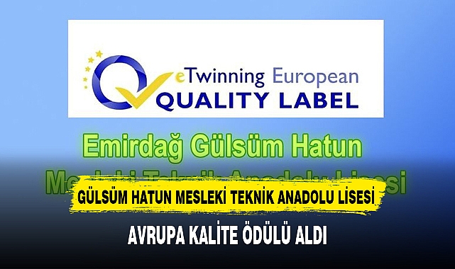 GÜLSÜM HATUN MESLEKİ TEKNİK ANADOLU LİSESİ AVRUPA KALİTE ÖDÜLÜ ALDI
