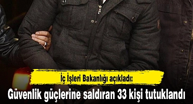 Güvenlik güçlerine saldıran 33 kişi tutuklandı