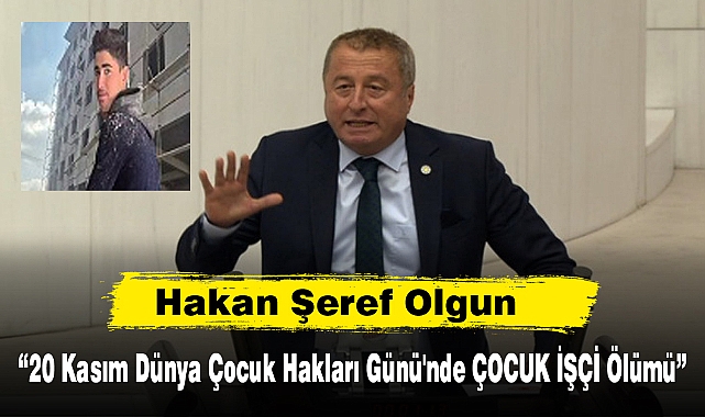 Hakan Şeref Olgun “20 Kasım Dünya Çocuk Hakları Günü'nde ÇOCUK İŞÇİ Ölümü”