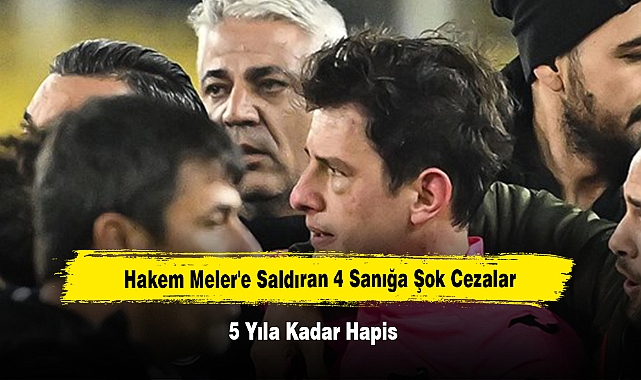 Hakem Meler'e Saldıran 4 Sanığa Şok Cezalar: 5 Yıla Kadar Hapis