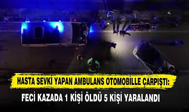 HASTA SEVKİ YAPAN AMBULANS OTOMOBİLLE ÇARPIŞTI: