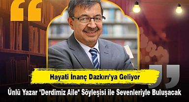 Hayati İnanç Dazkırı’ya Geliyor!  Ünlü Yazar "Derdimiz Aile" Söyleşisi ile Sevenleriyle Buluşacak