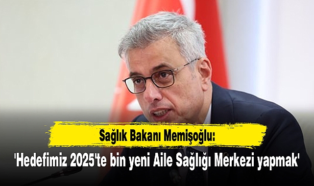 'Hedefimiz 2025'te bin yeni Aile Sağlığı Merkezi yapmak'