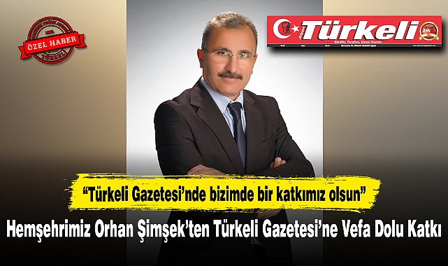 Hemşehrimiz Orhan Şimşek’ten Türkeli Gazetesi’ne Vefa Dolu Katkı
