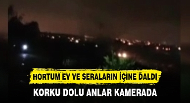 HORTUM EV VE SERALARIN İÇİNE DALDI: KORKU DOLU ANLAR KAMERADA