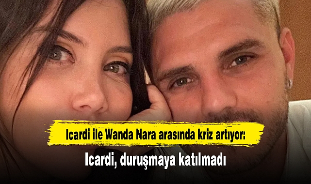 Icardi ile Wanda Nara arasında kriz artıyor: Icardi, duruşmaya katılmadı