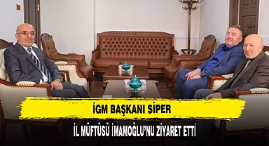 İGM BAŞKAN SİPER, İL MÜFTÜSÜ İMAMOĞLU’NU ZİYARET ETTİ