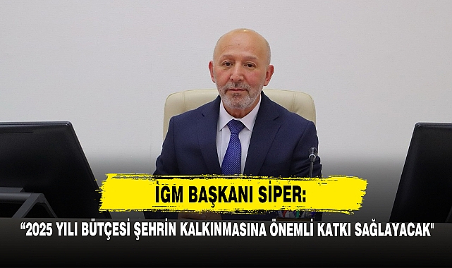 İGM Başkanı Siper: “2025 Yılı Bütçesi Afyonkarahisar'ın Kalkınmasına Önemli Katkı Sağlayacak"