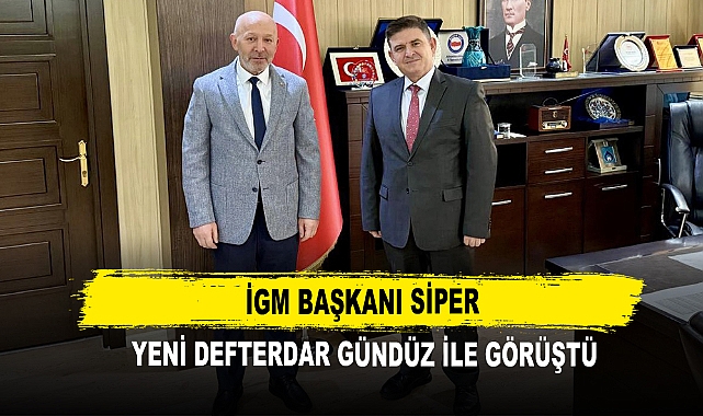 İGM Başkanı Siper  Yeni Defterdar Gündüz ile Görüştü