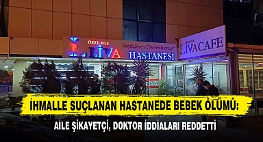 İhmalle Suçlanan Hastanede Bebek Ölümü: Aile Şikayetçi, Doktor İddiaları Reddetti