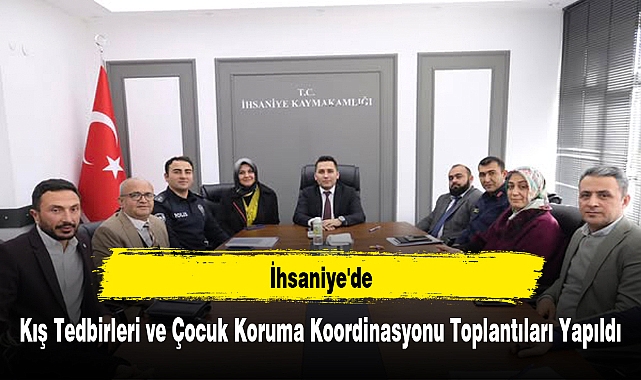  İhsaniye'de Kış Tedbirleri ve Çocuk Koruma Koordinasyonu Toplantıları Yapıldı