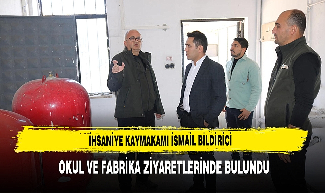 İhsaniye Kaymakamı İsmail Bildirici, Okul ve Fabrika Ziyaretlerinde Bulundu