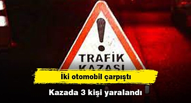 İki otomobil çarpıştı: Kazada 3 kişi yaralandı
