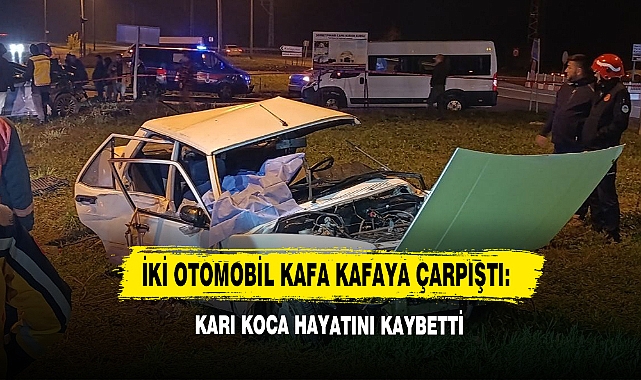 İki Otomobil Kafa Kafaya Çarpıştı: Karı Koca Hayatını Kaybetti